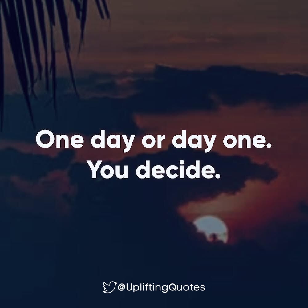 One day or day one you decide.
#Motivation