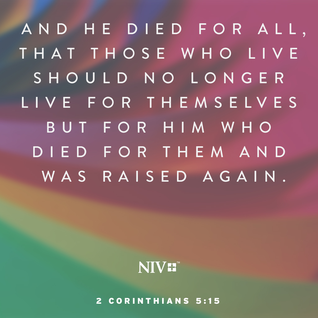 And he died for all, that those who live should no longer live for themselves but for him who died for them and was raised again. 2 Corinthians 5:15 #votd #verseoftheday #niv #nivbible