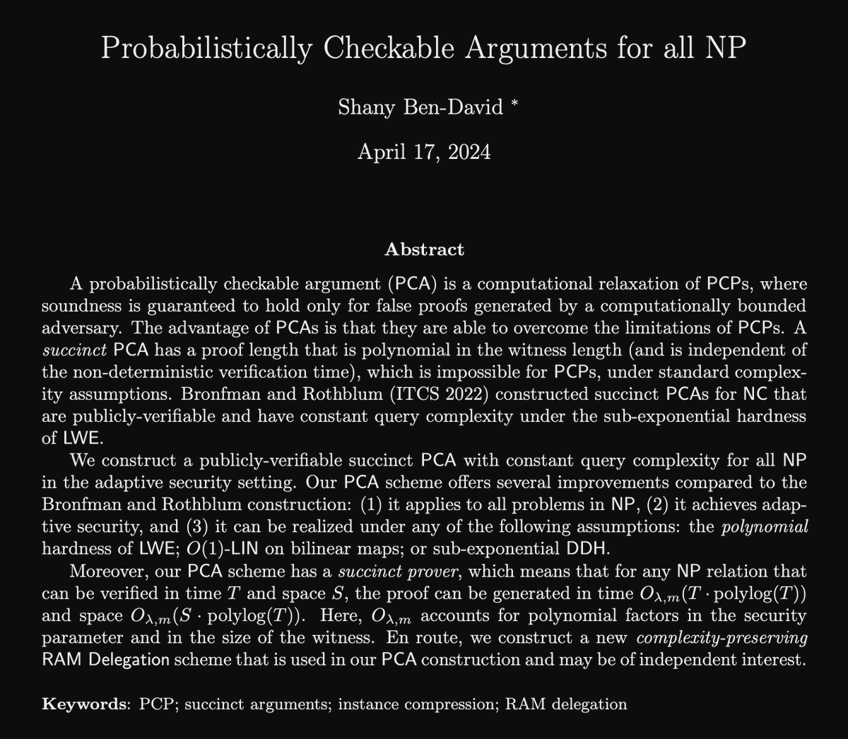 'A probabilistically checkable argument (PCA) is a computational relaxation of PCPs, where soundness is guaranteed to hold only for false proofs generated by a computationally bounded adversary. The advantage of PCAs is that they are able to overcome the limitations of PCPs.' 1/7