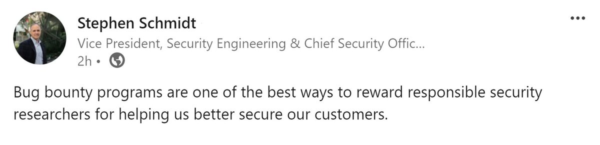 Bug bounty programs are one of the best ways to reward responsible security researchers for helping us better secure our customers. - Stephen Schmidt, Chief Security Officer, Amazon