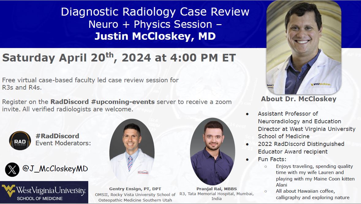 RadDiscord (@raddiscord) on Twitter photo Neuro + Physics Review Session
Dr. Justin McCloskey <a href="/J_McCloskeyMD/">Justin McCloskey, MD</a> <a href="/wvuradres/">WVU Radiology Residency Program</a> <a href="/WVURNI/">WVU Rockefeller Neuroscience Institute</a> @wvumedicine
Sat Apr 20th, 2024 4PM ET
<a href="/DrOverfieldMD/">Cameron J Overfield, MD</a> <a href="/totallyskates/">Grace G. Zhu, MD</a> @garciapiresmd <a href="/FatimaElahi21/">Fatima Elahi</a> @DrCamHenry <a href="/MarcusKonner/">Marcus Konner, DO</a> <a href="/Rads_is_rad/">Surbhi Raichandani</a> <a href="/DavidLPayneMD/">David Payne, MD, MS</a> <a href="/yiaimerose/">Yi Zhang</a> <a href="/JosephGeorgeAy/">Joseph G. Ayoub, MD, MS</a> Neuro + Physics Review Session
Dr. Justin McCloskey <a href="/J_McCloskeyMD/">Justin McCloskey, MD</a> <a href="/wvuradres/">WVU Radiology Residency Program</a> <a href="/WVURNI/">WVU Rockefeller Neuroscience Institute</a> @wvumedicine
Sat Apr 20th, 2024 4PM ET
<a href="/DrOverfieldMD/">Cameron J Overfield, MD</a> <a href="/totallyskates/">Grace G. Zhu, MD</a> @garciapiresmd <a href="/FatimaElahi21/">Fatima Elahi</a> @DrCamHenry <a href="/MarcusKonner/">Marcus Konner, DO</a> <a href="/Rads_is_rad/">Surbhi Raichandani</a> <a href="/DavidLPayneMD/">David Payne, MD, MS</a> <a href="/yiaimerose/">Yi Zhang</a> <a href="/JosephGeorgeAy/">Joseph G. Ayoub, MD, MS</a>