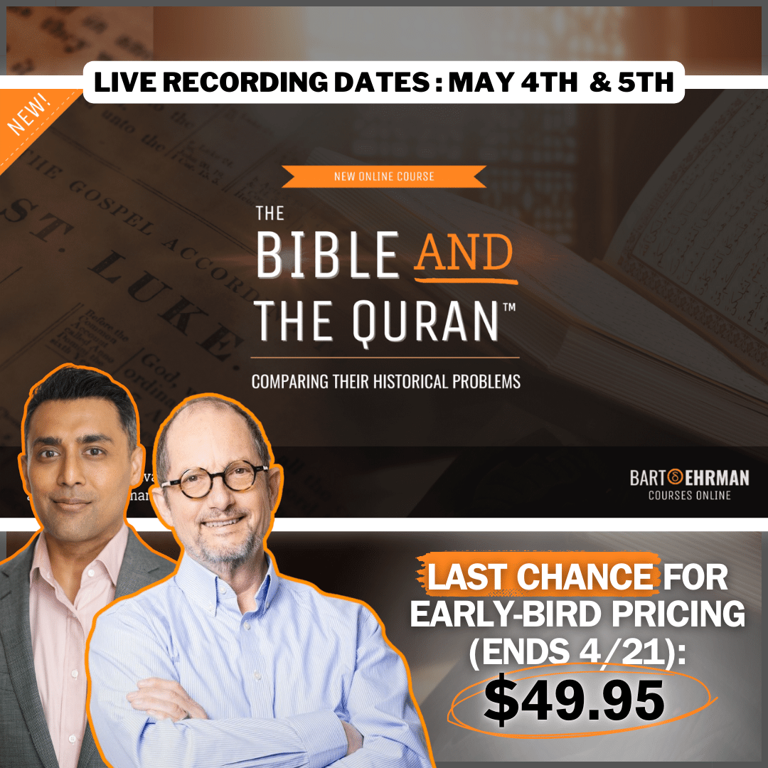 In this groundbreaking course led by Dr. Ehrman and Dr. Hashmi, explore the historical challenges inherent in two of the world's most influential religious texts—the Bible and the Quran. LAST CHANCE for EARLY-BIRD PRICING - it ends on April 21st! - bartehrman.com/holybookscourse