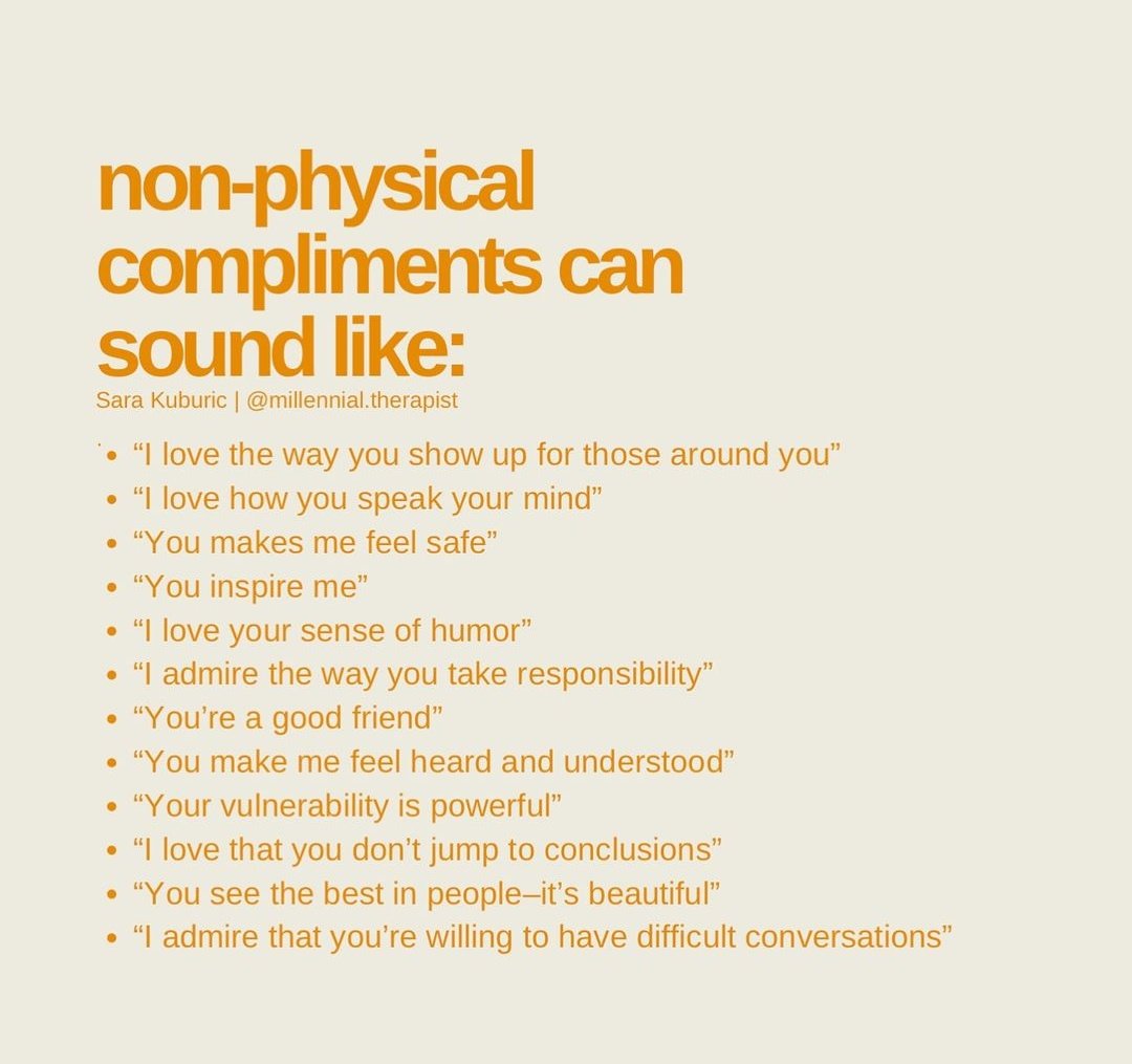 Sometimes people may not like attention being brought to the physical aspects of their form. Try these the next time you want to pay a compliment to someone.