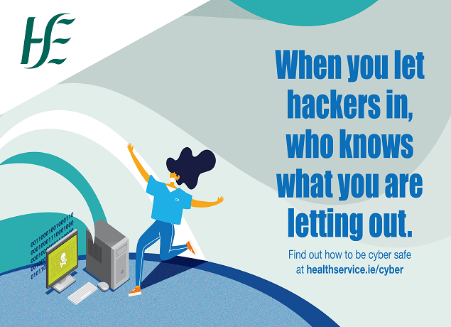 Be cyber safe while online at work When you let hackers in, who knows what you are letting out. Complete the new Cyber Security Awareness training on hseland.ie or check out tips & guidance here-pulse.ly/cgnuqhdegp #cyberaware @jcwemyss @HSE_HSeLanD @HSELive
