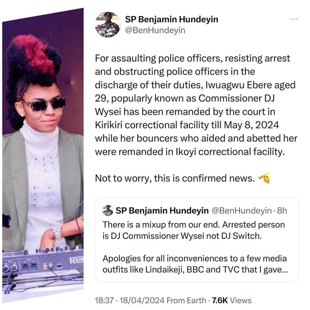 Alleged assault on police officers: 
DJ Wysie Commissioner (not DJ Switch)remanded in Kirikiri until May 8, 2024, for assaulting Police Officers.....

Wunmi Ibadan White Lion Staged
Linda Ikeji Tunde Yahaya Bello 
Ododo #Dollar