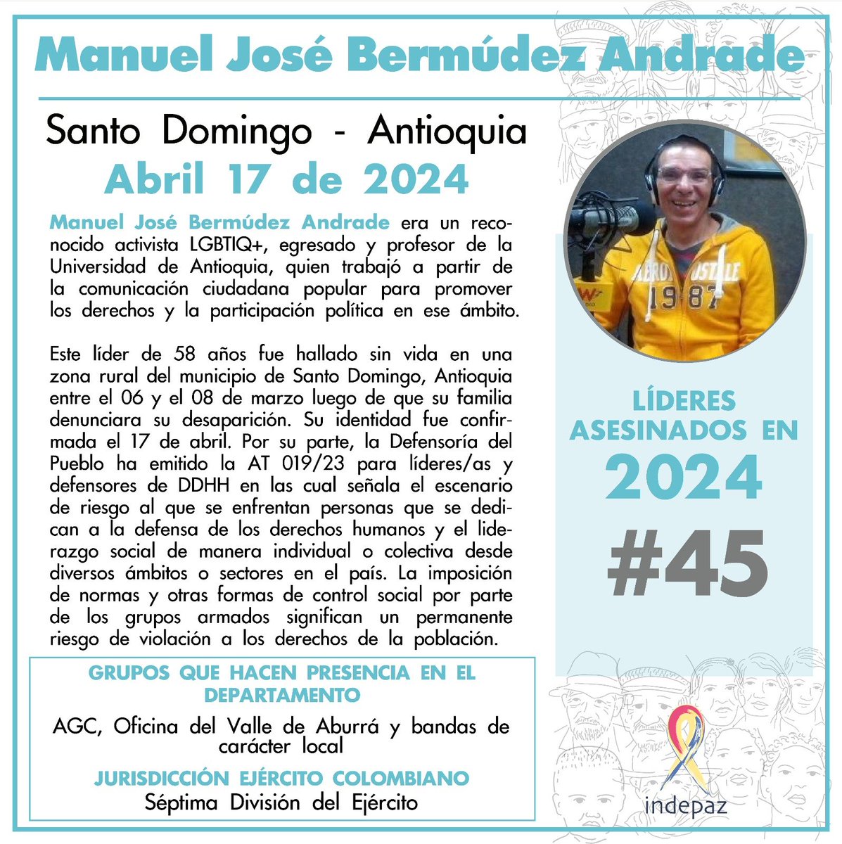 Indepaz's tweet photo. Manuel José Bermúdez 
17/04/24
Santo Domingo, Antioquia

Era un reconocido activista LGBTIQ+, egresado y profesor de la Universidad de Antioquia, quien trabajó a partir de la comunicación ciudadana popular para promover los derechos y la participación política en ese ámbito. https://t.co/GCQGsfIVNK