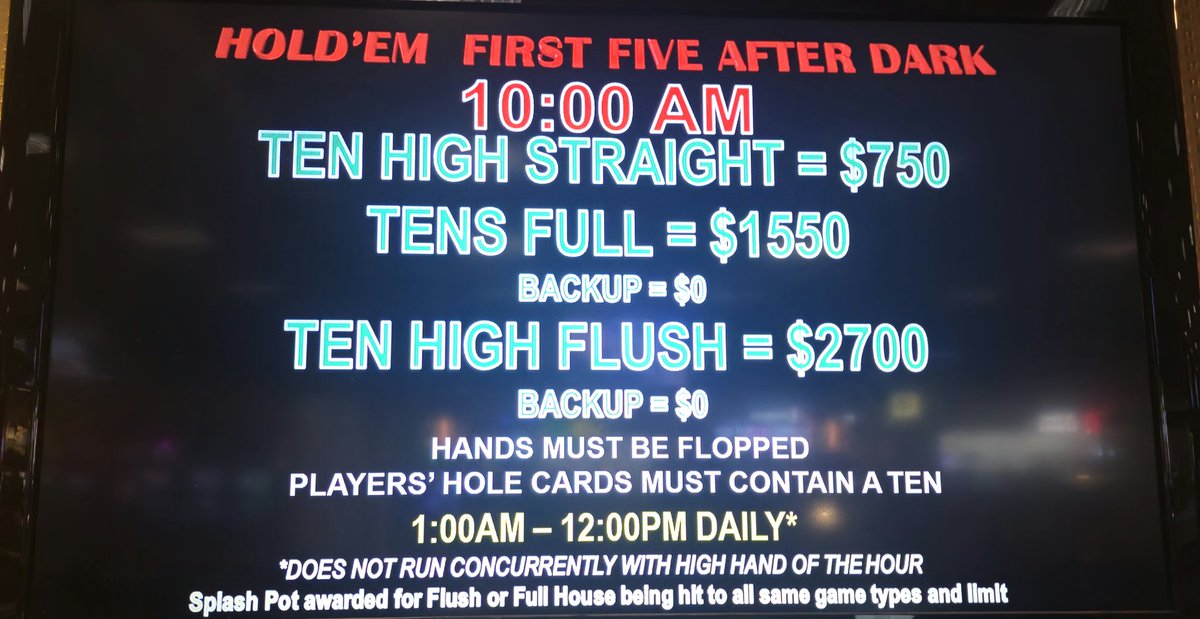 Our Hold'em First Five numbers are getting huge! Flop tens full for $1,550 or a ten high flush for $2,700. Your hand must contain a ten in order to qualify