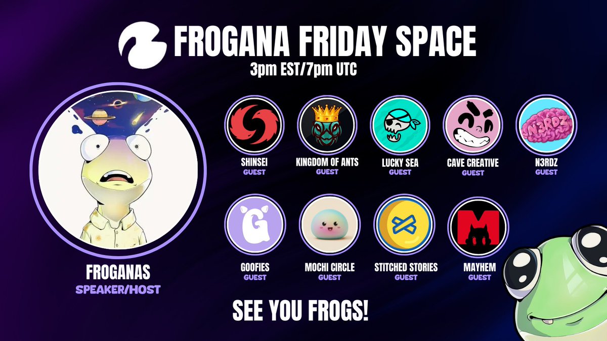 🐸Frogs!  

You know the drill, we have yet another exciting  Spaces event on our Frogana Friday featuring yet again a vast list of Projects and teams!

<a href="/ProjectShinsei/">Shinsei 新生</a> 
<a href="/KingdomofANTS/">Kingdom of ANTS</a> 
<a href="/LuckySeaGG/">LuckySea (gamified arc)</a> 
<a href="/CaveCreativeNFT/">Cave Creative</a> 
@N3RDZNFT 
<a href="/Goofies_NFT/">Goofies</a> 
<a href="/MochiCircle/">Mochi Circle</a> 
<a href="/StitchedNFTs/">Stitched Stories Official™</a>