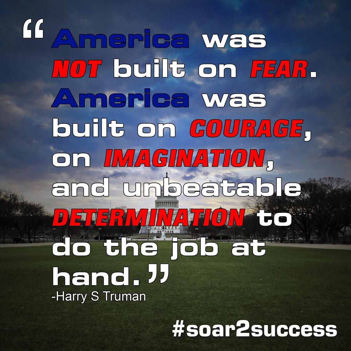 ''America was not built on fear, America was built on courage, on Imagination, and unbeatable determination to do the job at hand. - Harry S Truman #Leadership #Pilotspeaker #Soar2Success