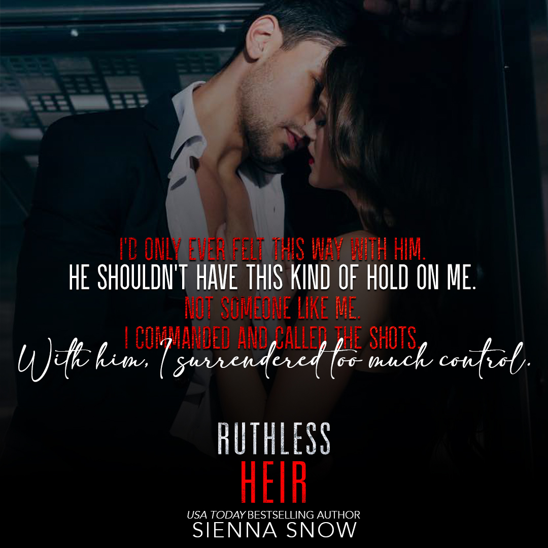I’d only ever felt this way with him. 
He shouldn’t have this kind of hold on me. Not someone like me. I commanded and called the shots. With him, I surrendered too much control.

#oneclick:geni.us/ruthlessheir

#siennasnowbooks #siennasnow #streetkings