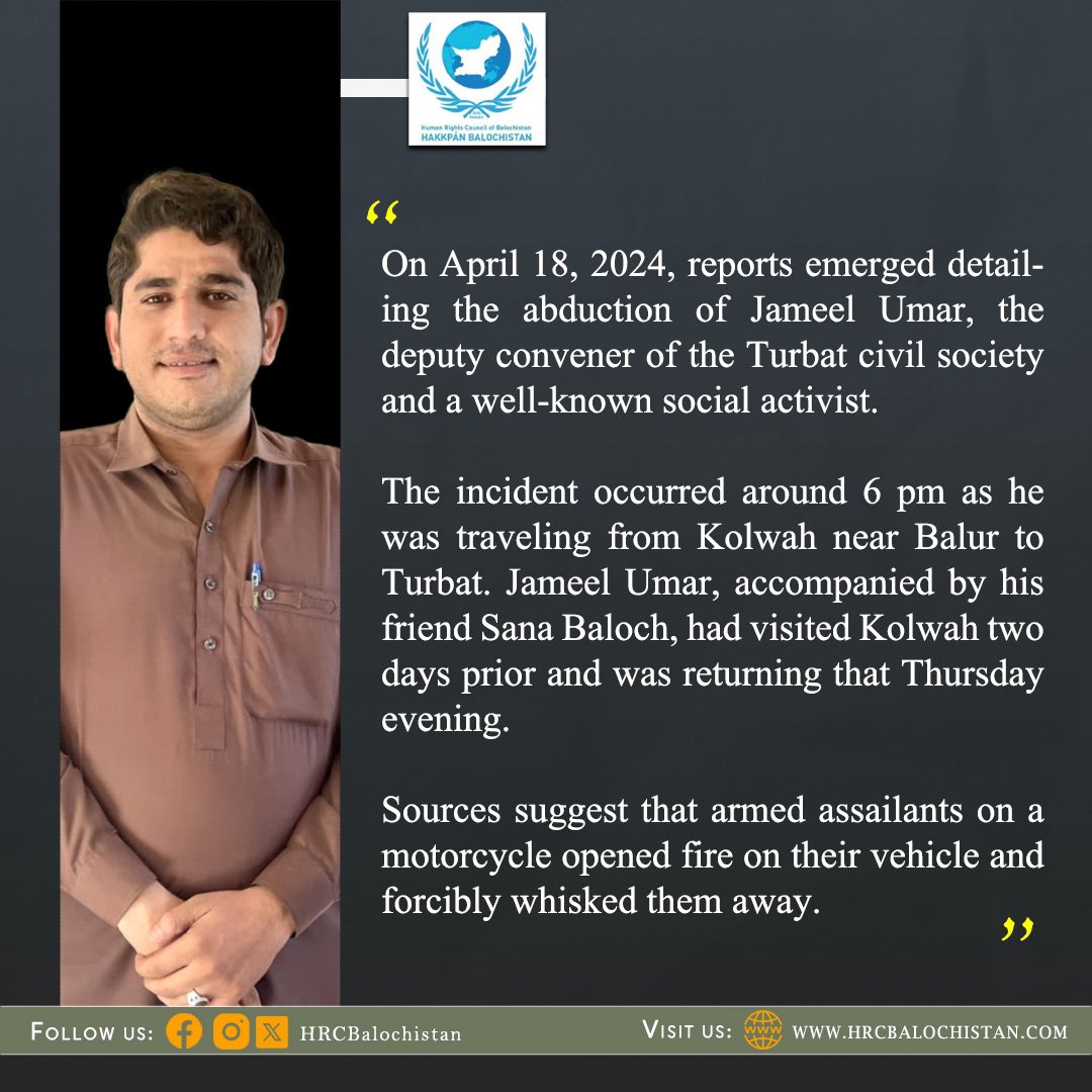 We are deeply concerned by the abduction of Jameel Umar, deputy convener of Turbat Civil Society, and his friend Sana Baloch. They were taken away by armed men while traveling from Kolwah to Turbat on April 18, 2024. We ask authorities for their safe and immediate recovery.
