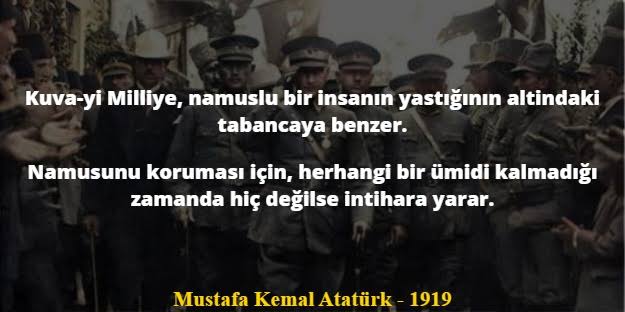 Atatürk'ün kendisine 'Paşam, memleket işgal edilmiş, ordu tümüyle dağılmış, büyük devletler bizim sonumuzu görüşüyorlar. Galip devletlerin kuvvetli orduları ve donanmaları karşısında kurmak istediğiniz Kuva-yi Milliye neye yarar?' diye soran bir şahsa verdiği cevap. 'Kuva-yi…