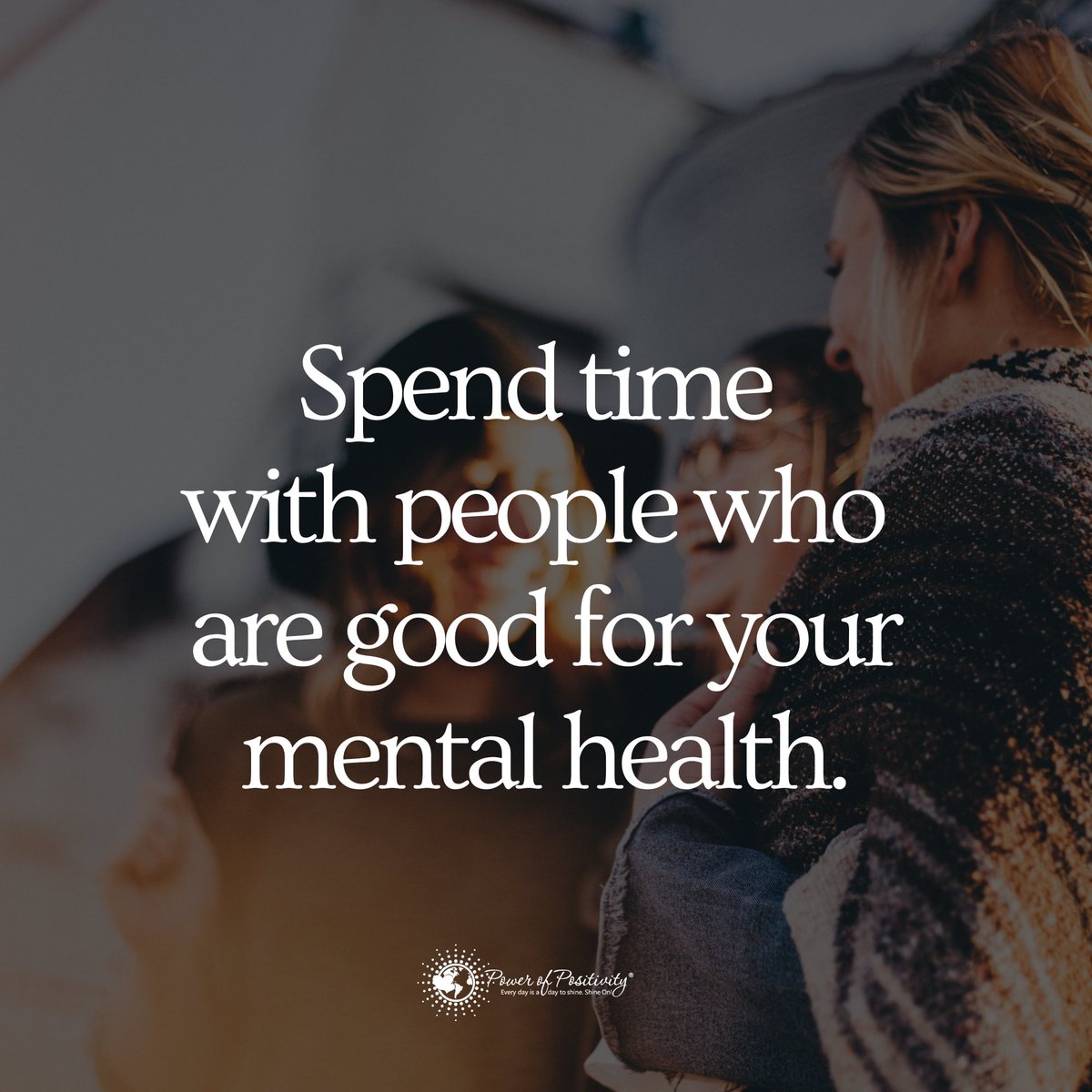 Spend time with people who are good for your mental health.