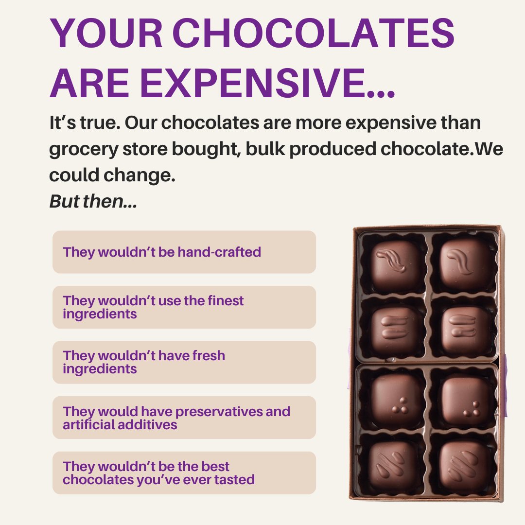 It is true....  Our chocolates are more expensive than grocery store chocolates. But then you wouldn't be tasting the best chocolates you've ever had!