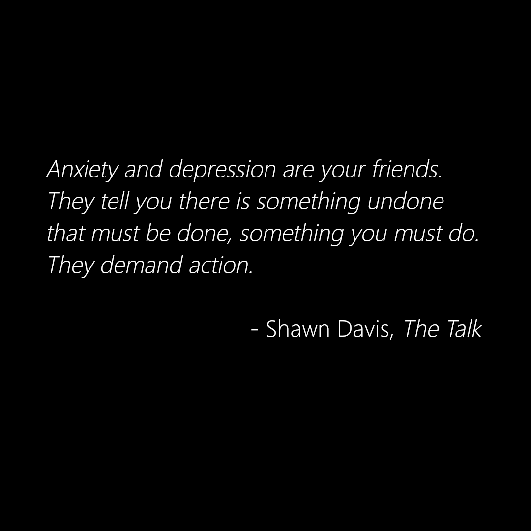 ShawnDavisReal1's tweet photo. Anxiety and depression are your friends. They tell you there is something undone that must be done, something you must do. They demand action. -Shawn Davis, The Talk

https://t.co/KrZxgtjZiI https://t.co/DVYC6ULK60