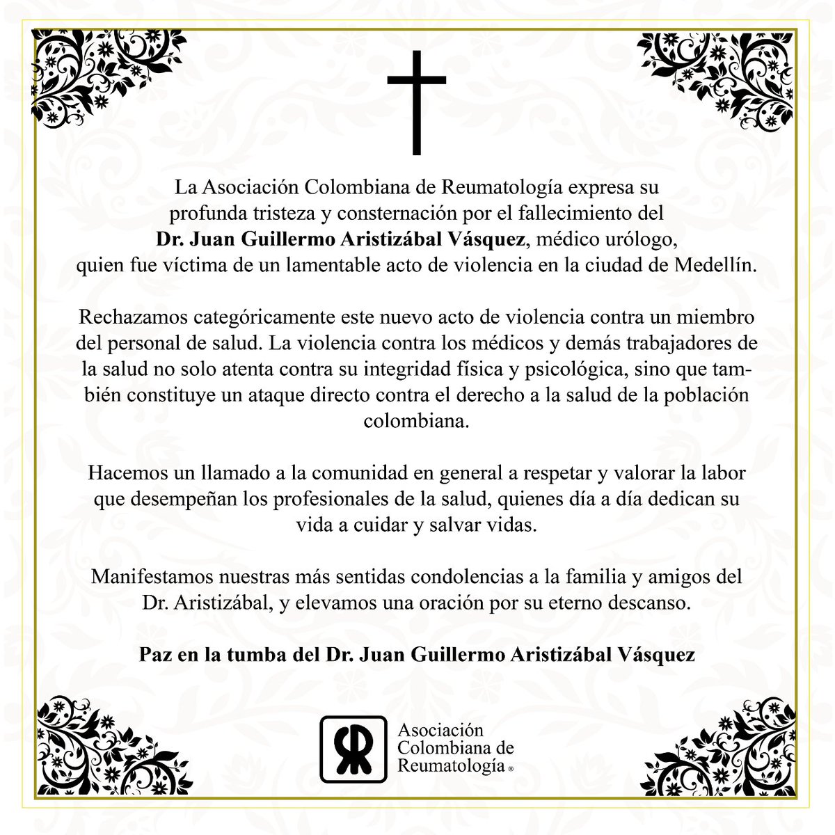 La Asociación Colombiana de Reumatología expresa su profunda tristeza y consternación por el fallecimiento del Dr. Juan Guillermo Aristizábal Vásquez, médico urólogo. Rechazamos categóricamente todo acto de violencia contra un miembro del personal de salud.