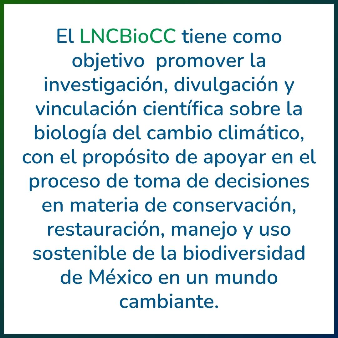 Laboratorio Nacional Conahcyt de Biología del Cambio Climático @LNCBioCC integrado por 13 instituciones asociadas, fue reconocido como parte de los Laboratorios Nacionales Conahcyt. La base operativa del LNCBioCC se encuentra en el Instituto de Biología, UNAM.