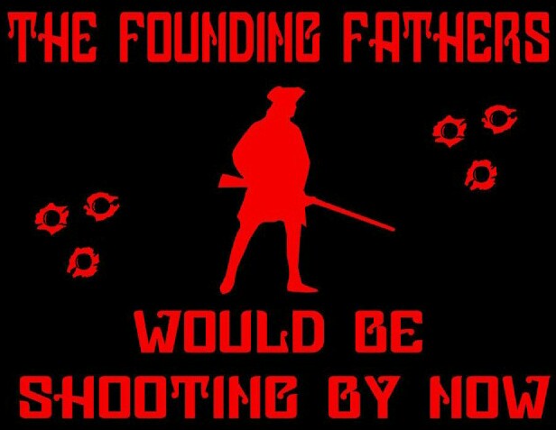 Absolutely NOTHING will change as long as we sit back and let it happen!

Our #FoundingFathers would be shooting by now!