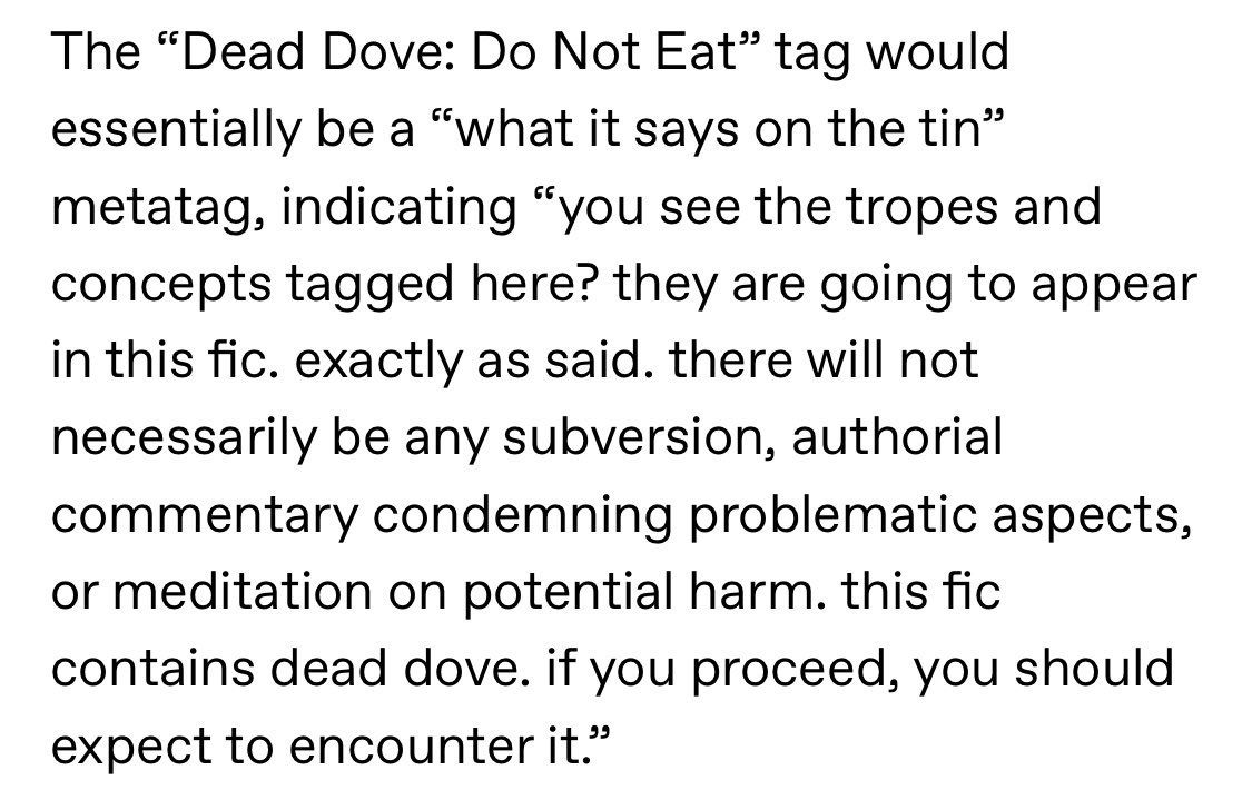 Re: “Dead Dove: Do Not Eat” I always just use the original definition as coined by the creator, mostlyvalid on Tumblr, as the all fandom alternative to “HYDRA Trash Party”. ie. There will be no subversion or condemnation of the things tagged, proceed with caution