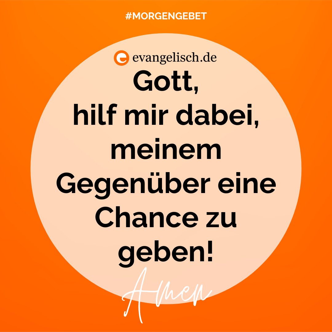 Unser #Morgengebet für heute, Gott, hilf mir dabei, meinem Gegenüber eine Chance zu geben! Amen