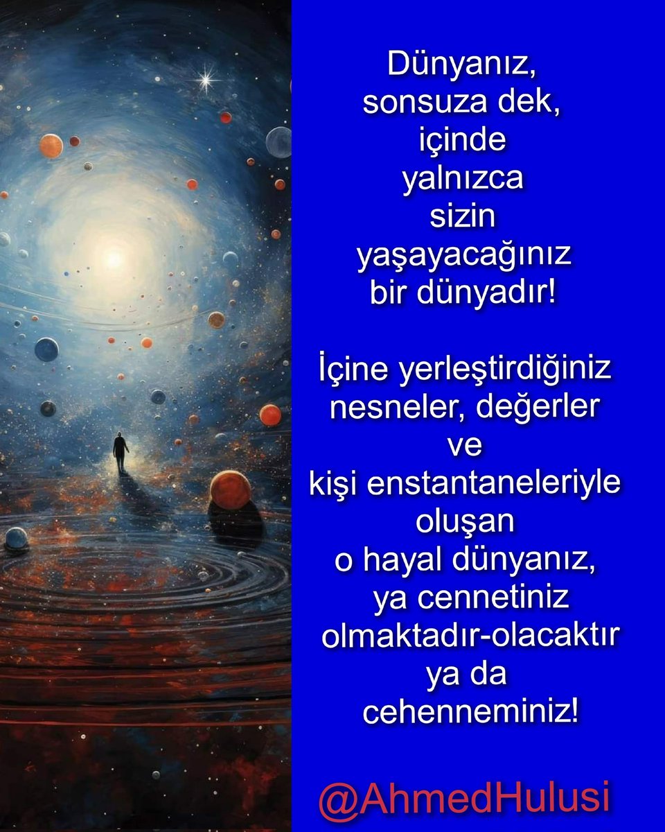 Dünyanız, sonsuza dek, içinde yalnızca sizin yaşayacağınız bir dünyadır! İçine yerleştirdiğiniz nesneler, değerler ve kişi enstantaneleriyle oluşan o hayal dünyanız, ya cennetiniz olmaktadır-olacaktır ya da cehenneminiz! @AhmedHulusi ahmedhulusi.org/tr/yazi/beynin…