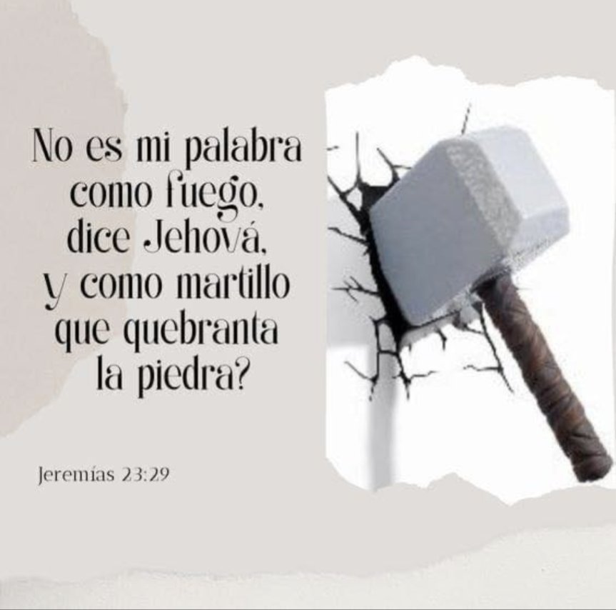 📖 No es mi palabra como fuego, dice Jehová, y como martillo que quebranta la piedra! Jeremías 23: 29