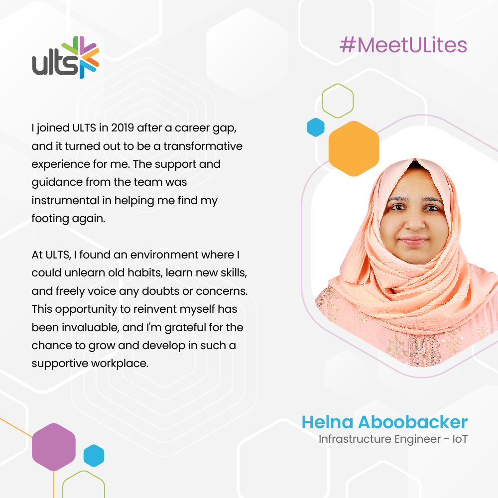 In our #MeetULites series, meet Helna Aboobacker, IoT Infrastructure Engineer at ULTS. Despite a career gap, Helna found new beginnings and endless growth opportunities at #ULTS.

Interested in a career at ULTS? Explore here: ults.in/career

#LifeAtULTS #GrowWithULTS