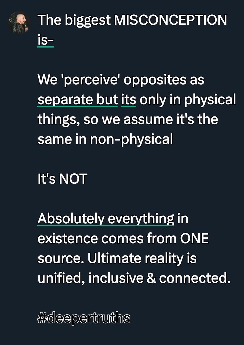 CUNNINGBRAD's tweet image. The biggest MISCONCEPTION is-

We 'perceive' opposites as separate but its only in physical things, so we assume it's the same in non-physical

It's NOT

Absolutely everything in existence comes from ONE source. Ultimate reality is unified, inclusive &amp;amp; connected. 

#deepertruths