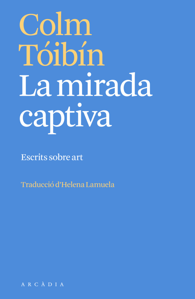 5. La mirada captiva, de Colm Tóibín, traducció d'Helena Lamuela. Arcàdia @arcadia_ed