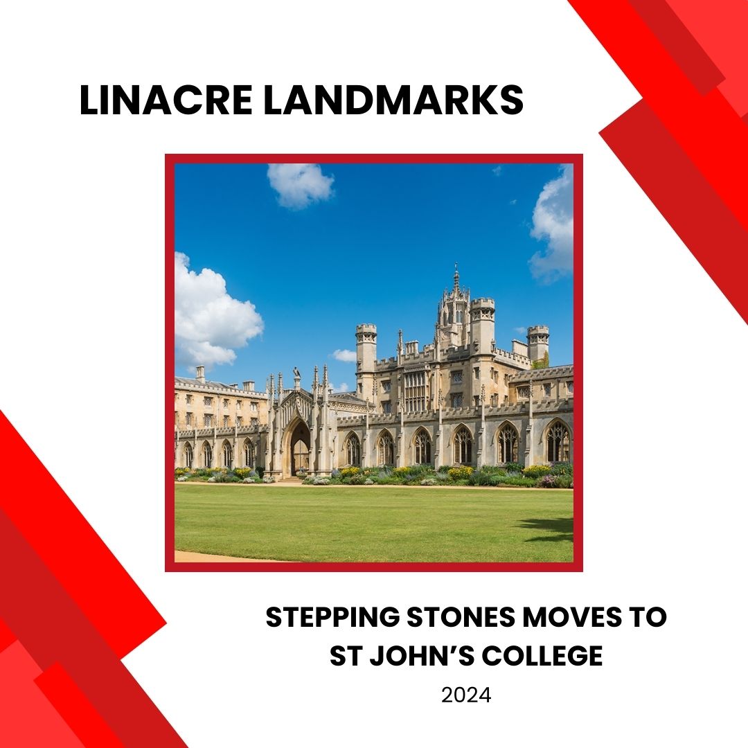 Our tenth and final landmark moment in Linacre’s 10 years is our move from <a href="/TrinityHallCamb/">Trinity Hall</a>  to <a href="/stjohnscam/">St John's College, Cambridge</a>  for the 2024 Stepping Stones summer school. For the first time, the entire summer school will be kindly hosted by St John’s - we can’t wait to be there this August!