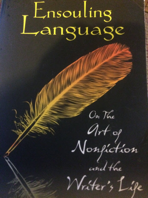 Excellent book for writers Ensouling Language: On the Art of Nonfiction & the Writers's Life by Stephen Harrod Buhner