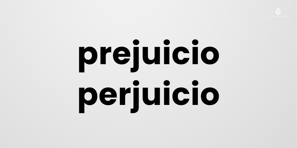 No se debe confundir «prejuicio» con «perjuicio».

«Prejuicio» significa ‘juicio previo o idea preconcebida’: «La educación puede eliminar los prejuicios de los alumnos».

«Perjuicio» significa ‘daño o detrimento’: «La plaga causó graves perjuicios al cereal».