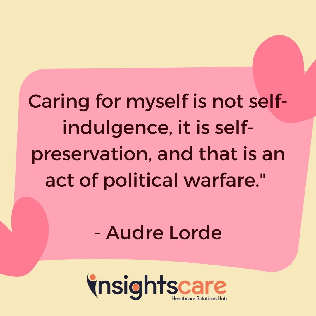 Caring for myself is not self-indulgence, it is self-preservation, and that is an act of political warfare. - Audre Lorde

#SelfCare #SelfLove #AudreLorde #Empowerment #Wellness #SelfPreservation #Mindfulness #PoliticalWarfare #InsightsCareIndia