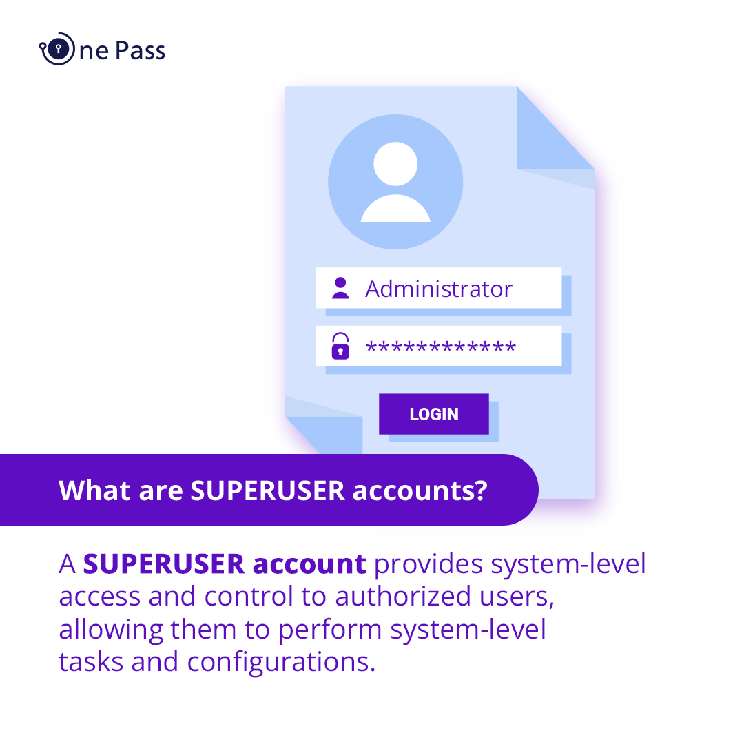 #Superuser accounts are unique accounts that IT professionals use to manage and control computer systems. They have a lot of power and can do almost anything on the system. In Unix/Linux, they are called 'Root,' and in Windows, they are called 'Administrator.'

#OnePass