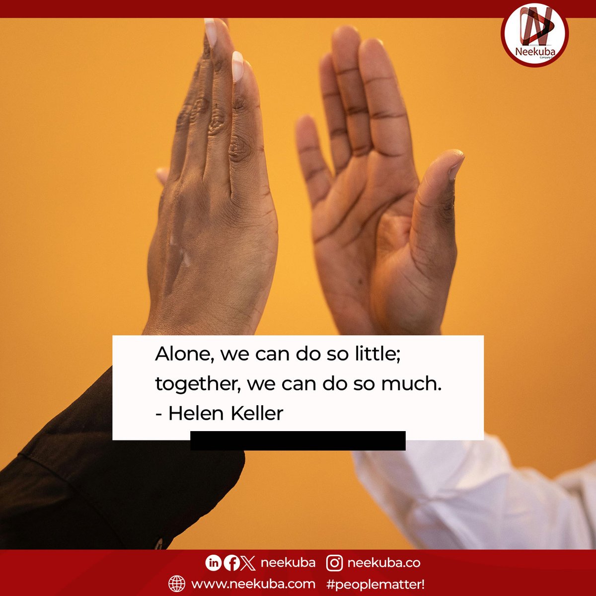 Alone, we can do so little; together, we can do so much.
- Helen Keller

#neekuba #peoplematter #together