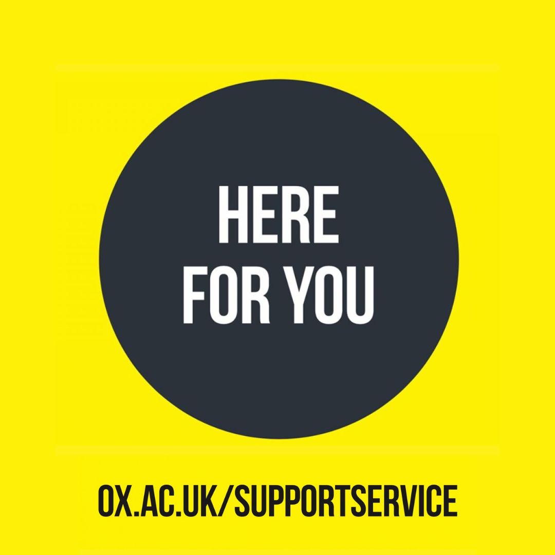 Sexual harassment and violence support is available at Oxford. The University’s Sexual Harassment and Violence Support Service provides a safe, confidential space with Specialist Caseworkers to current students. Find out more: ox.ac.uk/supportservice