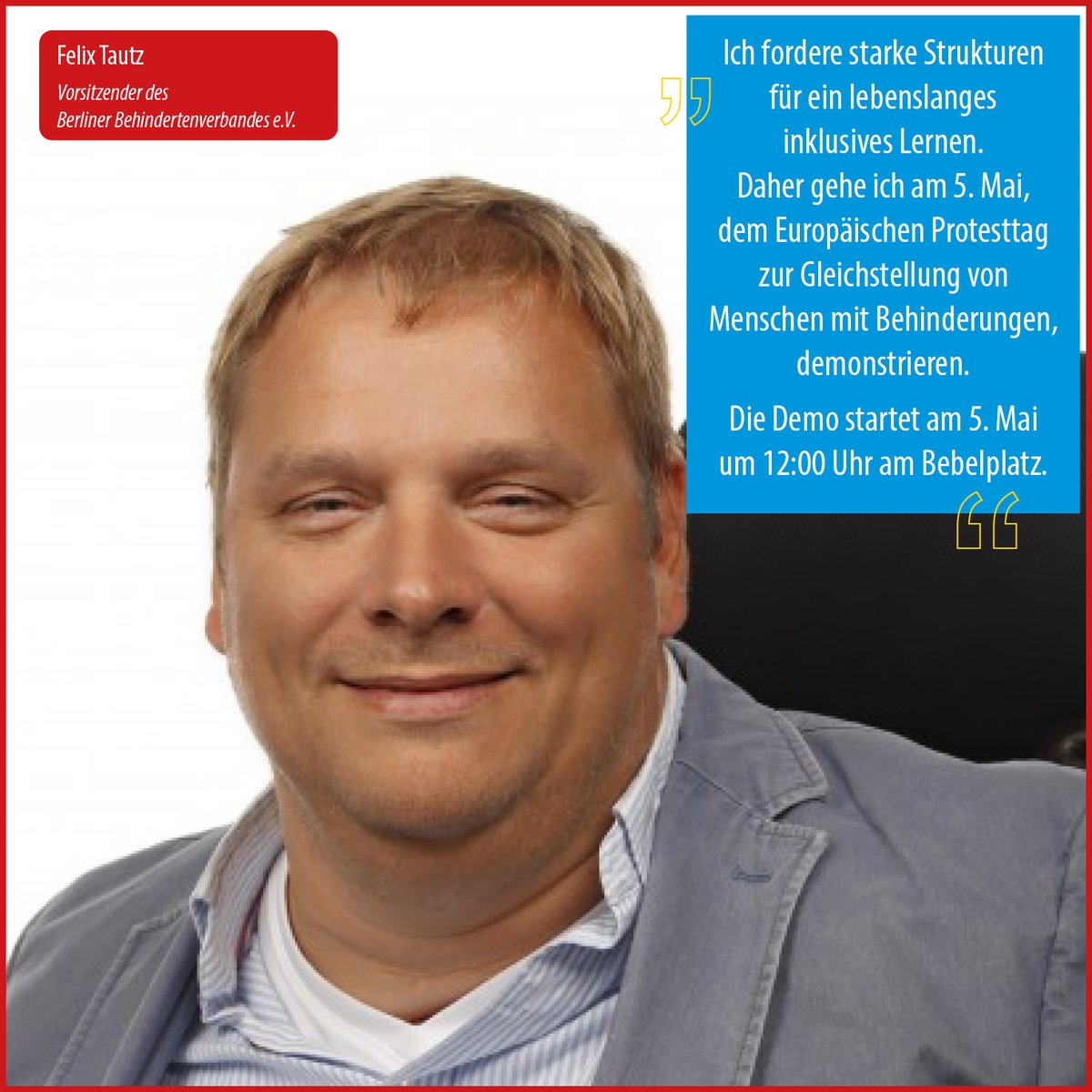 Felix Tautz, Vorsitzender des Berliner Behindertenverbandes e.V. meint: 'Ich fordere starke #Strukturen für ein lebenslanges inklusives #Lernen. Daher gehe ich am 5. Mai, dem Europäischen #Protesttag zur #Gleichstellung von Menschen mit #Behinderungen, demonstrieren.' #5Mai