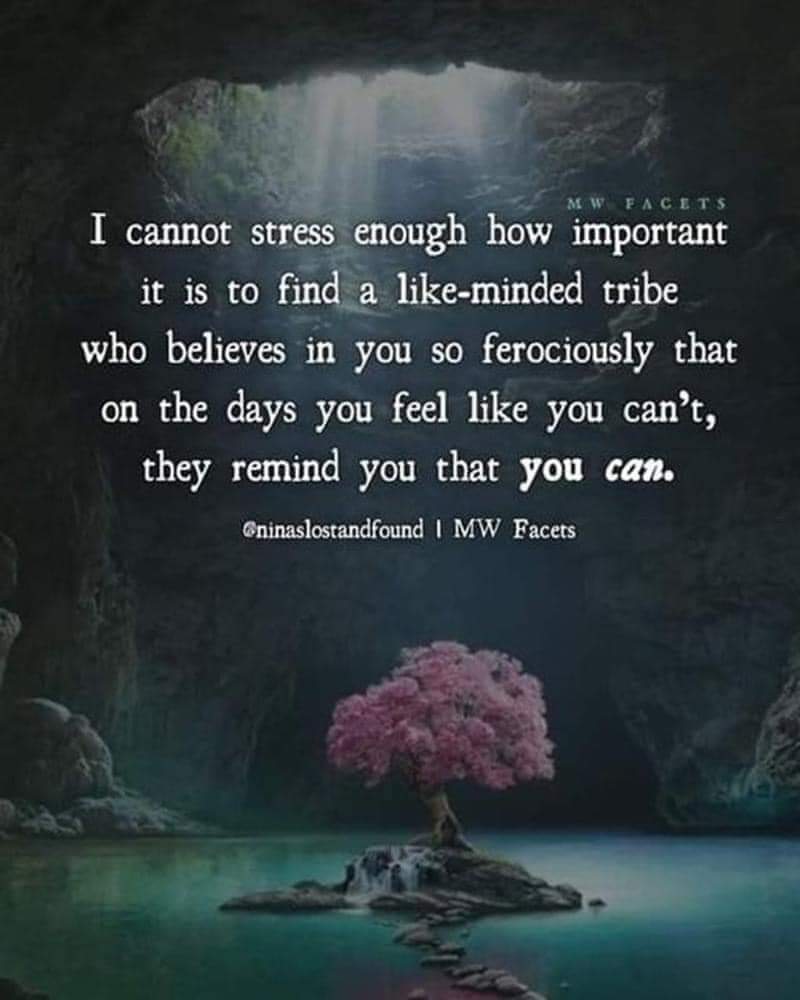 I'm telling you that you can. Find your tribe and all love each other. 

#GrumpsDailyMentalHealthQuote
#FindYourTribe