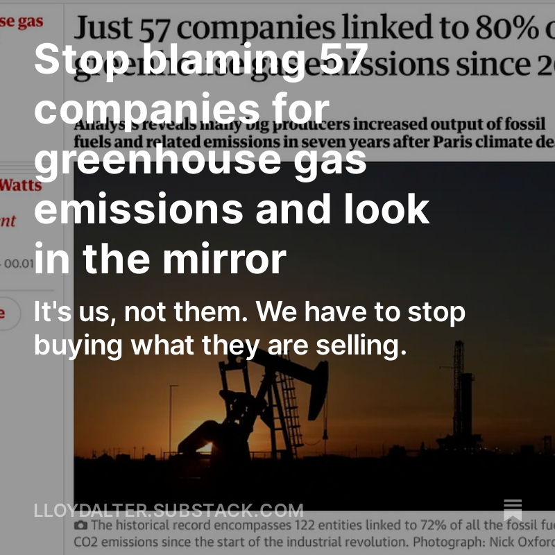 The new Carbon Majors report claims that just a few big companies are responsible for 80% of carbon emissions. But it is really about us; It’s the choices we make, the way we live, the things we buy, and the politicians we elect. lloydalter.substack.com/p/stop-blaming…