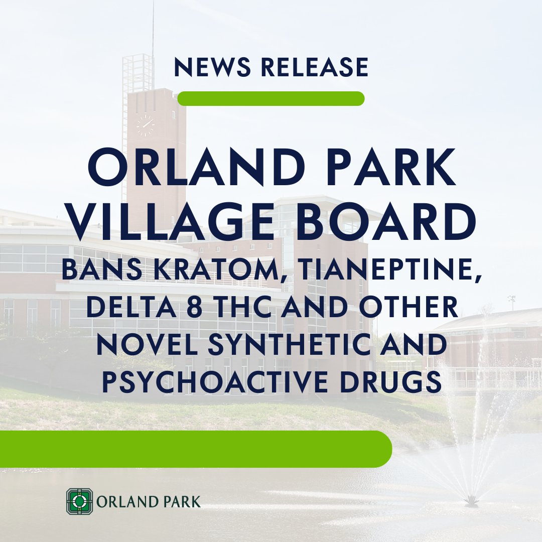 NEWS RELEASE: Orland Park Village Board Bans Kratom, Tianeptine, Delta 8 THC and other Novel Synthetic and Psychoactive Drugs. orlandpark.org/Home/Component…