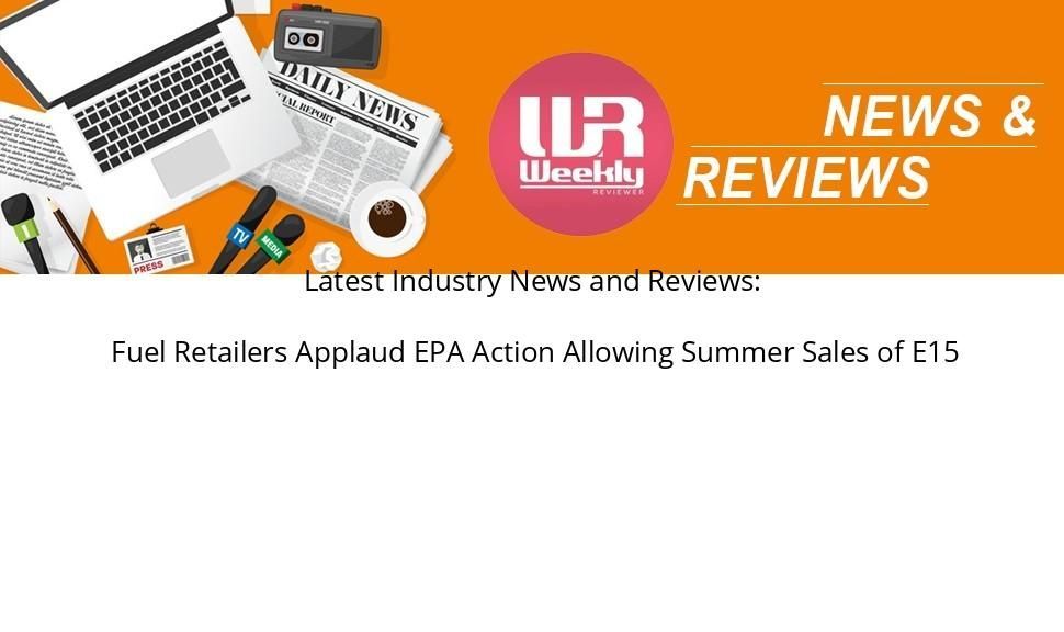 Fuel Retailers Applaud EPA Action Allowing Summer Sales of E15 weeklyreviewer.com/fuel-retailers… #industrynews #politicalnews #News #IndustryNews #LatestNews #LatestIndustryNews #PRNews