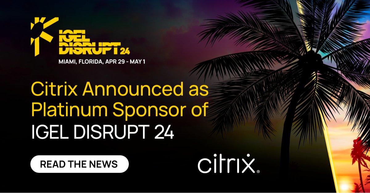 Citrix announced as Platinum sponsor at Disrupt 24 and  will deliver a half-day, hands-on technical bootcamp 'Accelerate Your Citrix Deployment from 0 to Platform with IGEL Technology'. There will also be new keynote announcements and demos.  bit.ly/49DNRaU