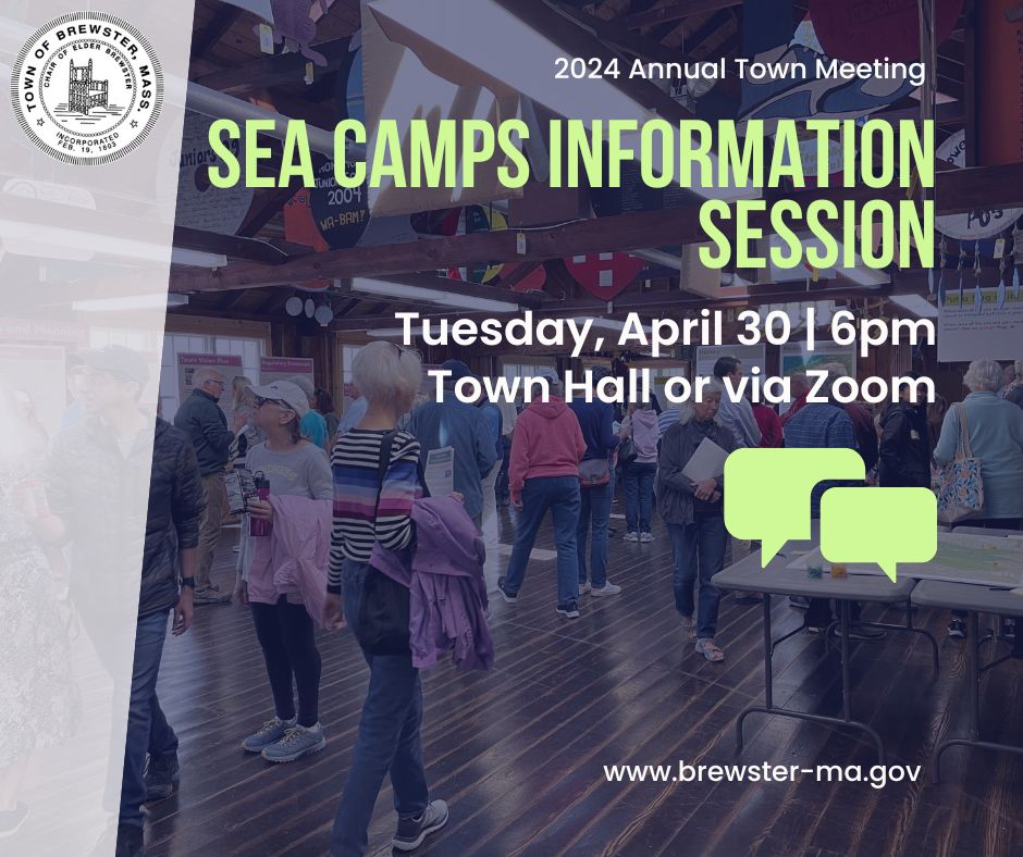 There are two Pre-Town Meeting Forums this year! One for the majority of the warrant and the other to review the Comprehensive Plans for the Bay and Pond Properties. Pre-Town Meeting Forum - Monday, April 29 at 6pm Sea Camps Information Session - Tuesday, April 30 at 6pm