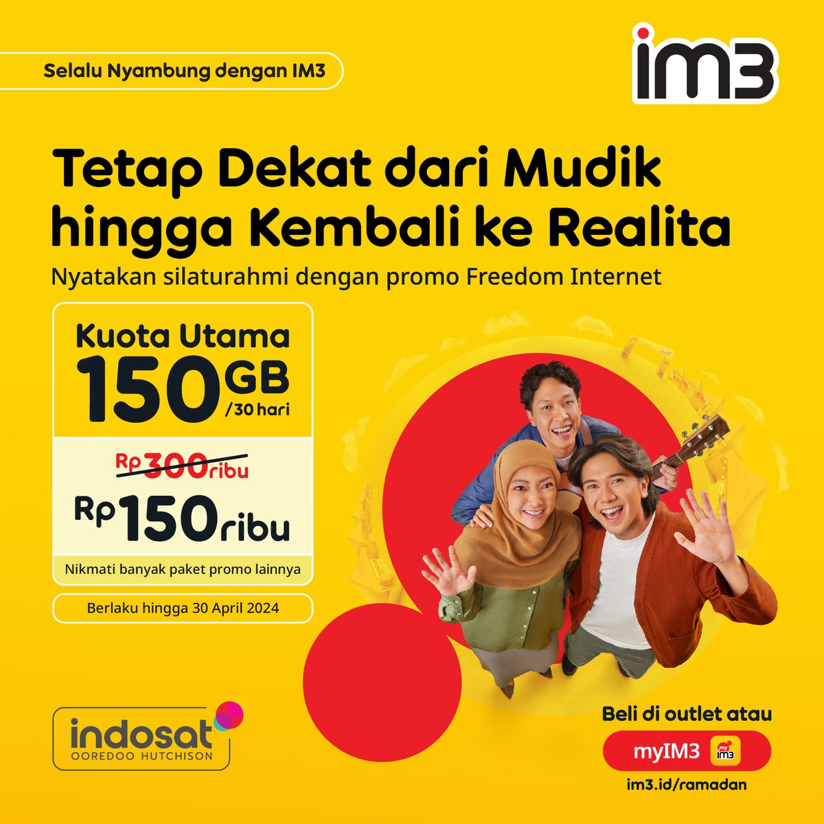 Walau Ramadan sudah berlalu, promo masih ada untukmu 🥰

#NyatakanSilaturahmi bisa tetap jalan terus dengan aktifkan #FreedomInternet kuota 150GB seharga 150ribu!

Beli paketnya sekarang di outlet terdekat atau aplikasi myIM3! Info: im3.id/ramadan