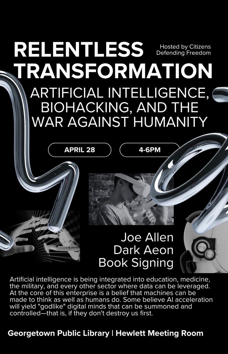 RELENTLESS TRANSFORMATION Artificial Intelligence, Biohacking, and the War Against Humanity I'll be speaking at Georgetown Public Library Georgetown, TX - April 28 - 4pm If you're in the Austin area, c'mon down!