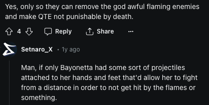 A video I plan to work on is a discussion on why the fire enemies in Bayonetta are well designed foes sorely misunderstood by fans. From viewers thinking I'm cheating when I bypass the flames to reddit thinking they're just a bad idea. I need to lay down some truths for ya'll.