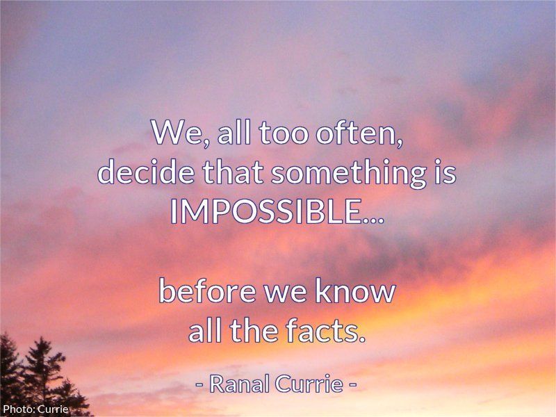 We, all too often, decide that something is IMPOSSIBLE... before we know all the facts.

#quote #quotesmith55 #decisions #impossible #FridayFundamentals