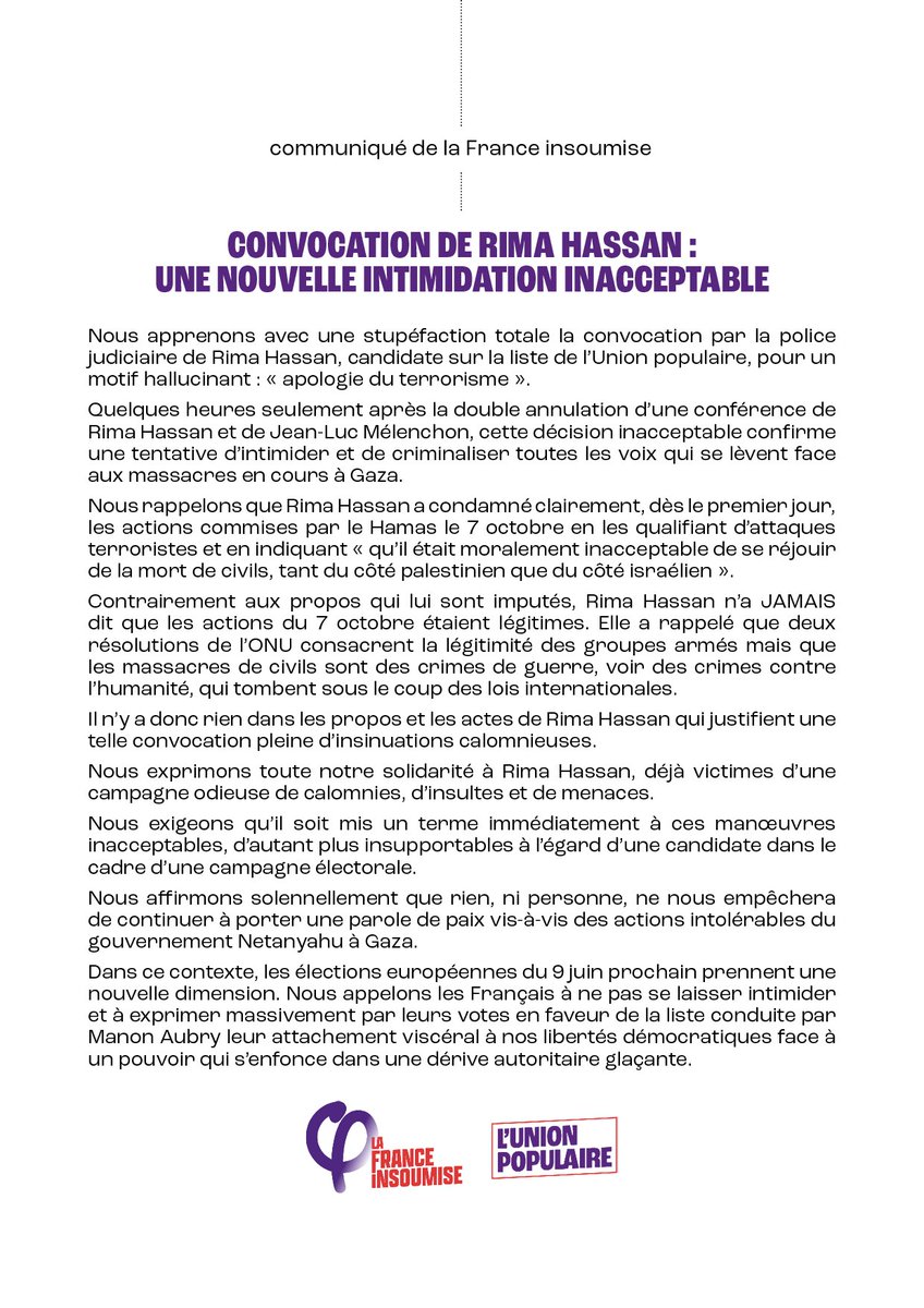 FranceInsoumise's tweet photo. 🔴 URGENT : CONVOCATION DE RIMA HASSAN : UNE NOUVELLE INTIMIDATION INACCEPTABLE

➡️ Nous apprenons avec une stupéfaction totale la convocation par la police judiciaire de Rima Hassan, candidate sur la liste de l'Union populaire, pour un
motif hallucinant: « apologie du terrorisme ».

➡️ Quelques heures seulement après la double annulation d’une conférence de Rima Hassan et de Jean-Luc Mélenchon, cette décision inacceptable confirme une tentative d’intimider et de criminaliser toutes les voix qui se lèvent face aux massacres en cours à Gaza.

➡️ Dans ce contexte, les élections européennes du 9 juin prochain prennent une nouvelle dimension. Nous appelons les Français à ne pas se laisser intimider et à exprimer massivement par leurs votes en faveur de la liste conduite par Manon Aubry leur attachement viscéral à nos libertés démocratiques face à un pouvoir qui s’enfonce dans une dérive autoritaire glaçante.

🔎 Notre communiqué en intégralité : https://t.co/1e6hoEF4eK

#SoutienRima