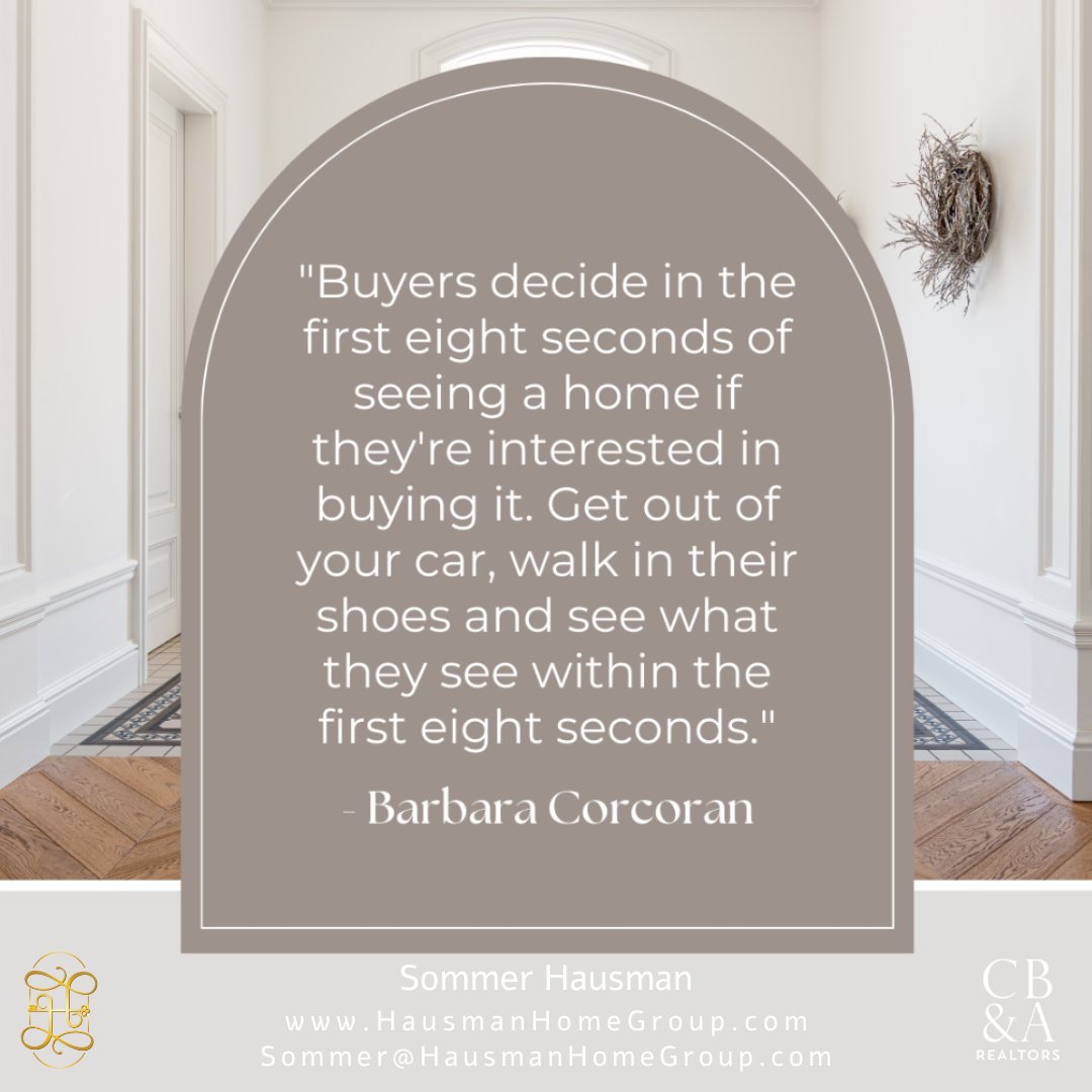 According to real estate mogul Barbara Corcoran, buyers make up their minds in just 8 seconds! Make sure your home is ready to charm from the moment they step inside!

#realestatequote #househunting #homesellingtips #homebuyingjourney #hausmanhomegroup #cba #haus2home #cbarealtor