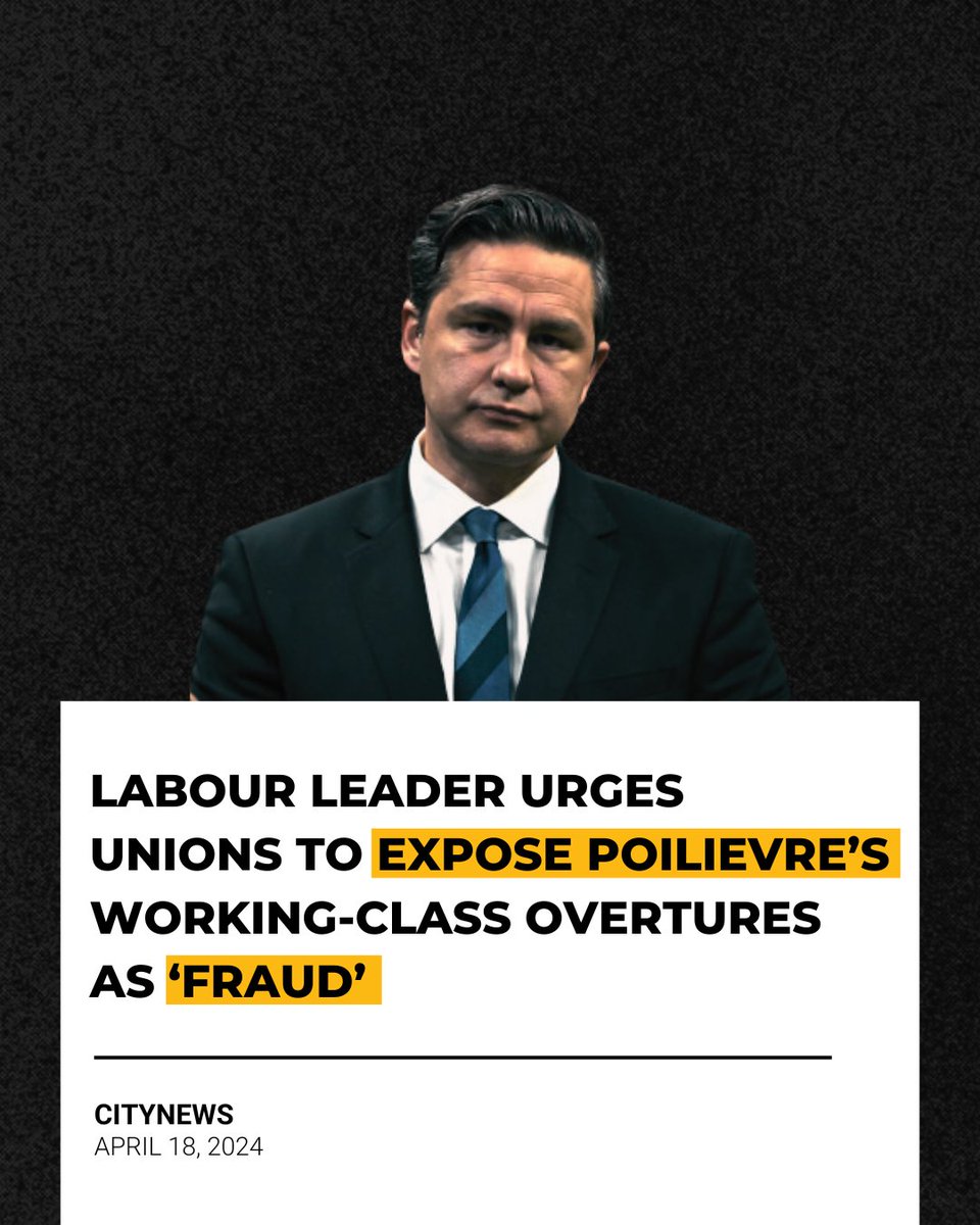 'Conservative Leader Pierre Poilievre is a 'fraud' for portraying himself as a friend of the working class' - @PresidentCLC